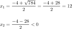 x_1=\dfrac{-4+\sqrt{784} }{2} =\dfrac{-4+28}{2} =12\\\\\\x_2=\dfrac{-4-28}{2}