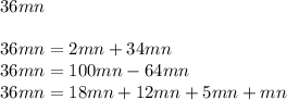 36mn\\\\36mn=2mn+34mn\\36mn=100mn-64mn\\36mn=18mn+12mn+5mn+mn