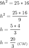 \displaystyle 9h^2=25*16\\\\\displaystyle h^2=\frac{25*16}{9}\\ \\h=\frac{5*4}{3} \\\\h=\frac{20}{3}\;_{(CM)}