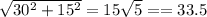 \sqrt{30 {}^{2} + 15 {}^{2} } =15 \sqrt{5} = =33.5 \\ \ \\ \\