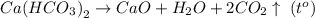 Ca{(HC{O}_{3})}_{2} \rightarrow CaO+{H}_{2}O+2C{O}_{2}\uparrow \; ({t}^{o})