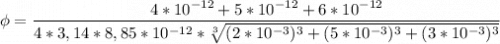 \displaystyle \phi=\frac{4*10^{-12}+5*10^{-12} +6*10^{-12} }{4*3,14*8,85*10^{-12} *\sqrt[3]{(2*10^{-3})^{3} +(5*10^{-3})^{3} +(3*10^{-3})^{3} } }