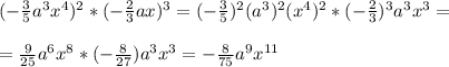 (-\frac{3}{5}a^3x^4)^2*(-\frac{2}{3}ax)^3=(-\frac{3}{5})^2(a^3)^2(x^4)^2*(-\frac{2}{3})^3a^3x^3=\\\\=\frac{9}{25}a^6x^8*(-\frac{8}{27})a^3x^3=-\frac{8}{75}a^9x^{11}