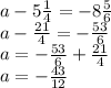 a-5 \frac{1}{4}=-8 \frac{5}{6} \\a - \frac{21}{4} = - \frac{53}{6} \\ a = - \frac{53}{6} +\frac{21}{4} \\ a = - \frac{43}{12}