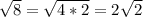 \sqrt{8} =\sqrt{4*2} =2\sqrt{2}