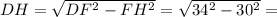 DH=\sqrt{DF^2-FH^2}=\sqrt{34^2-30^2}=