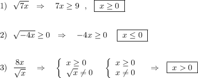 1)\ \ \sqrt{7x}\ \ \Rightarrow \ \ \ 7x\geq 9\ \ ,\ \ \boxed{\ x\geq 0\ }\\\\\\2)\ \ \sqrt{-4x}\geq 0\ \ \Rightarrow \ \ \ -4x\geq 0\ \,\ \ \boxed{\ x\leq 0\ }\\\\\\3)\ \ \dfrac{8x}{\sqrt{x}}\ \ \ \Rightarrow \ \ \ \left\{\begin{array}{l}x\geq 0\\\sqrt{x}\ne 0\end{array}\right\ \ \left\{\begin{array}{l}x\geq 0\\x\ne 0\end{array}\right\ \ \ \Rightarrow \ \ \boxed{\ x0\ }