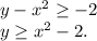 y-x^2\geq -2\\y\geq x^2-2.