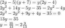 (2y-5)(y+7)=y(2y-4)\\2y^{2}+14y-5y-35= 2y^{2}-4y\\2y^{2}-2y^{2}+9y+4y-35=0\\13y=35\\y=\frac{35}{13}=2\frac{9}{13}