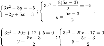 \displaystyle\\\left \{ {{3x^2-8y=-5} \atop {-2y+5x=3}} \right. ;\left \{ {{3x^2-\dfrac{8(5x-3)}{2} =-5} \atop {y=\dfrac{5x-3}{2} }} \right. ;\\\\\\\left \{ {{3x^2-20x+12+5=0} \atop {y=\dfrac{5x-3}{2} }} \right. ;\left \{ {{3x^2-20x+17=0} \atop {y=\dfrac{5x-3}{2} }} \right. \\\\\\