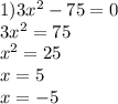 1)3x^{2} -75=0\\3x^{2} =75\\x^{2} =25\\x=5\\x=-5