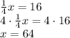 \frac{1}{4}x=16\\4\cdot\frac{1}{4}x=4\cdot16\\x=64