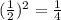 (\frac{1}{2}) ^{2} =\frac{1}{4}