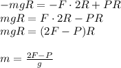 -mgR=-F\cdot2R+PR\\mgR=F\cdot2R-PR\\mgR=(2F-P)R\\\\m=\frac{2F-P}{g}