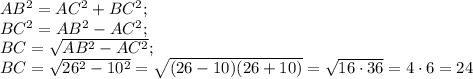 AB^{2} =AC ^{2} +BC^{2} ;\\BC^{2}=AB^{2} -AC ^{2} ;\\BC= \sqrt{AB^{2} -AC ^{2}} ;\\BC= \sqrt{26^{2}-10^{2} }=\sqrt{(26-10)(26+10)} =\sqrt{16\cdot 36} =4\cdot6=24