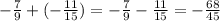 - \frac{7}{9} + ( - \frac{11}{15}) = - \frac{7}{9} - \frac{11}{15} = - \frac{68}{45}