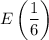 \displaystyle E\left(\frac{1}{6}\right)