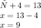 х+4=13 \\ x = 13 - 4 \\ x = 9