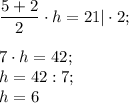 \dfrac{5+2}{2} \cdot h=21 |\cdot 2;\\\\7\cdot h=42;\\h=42:7;\\h=6