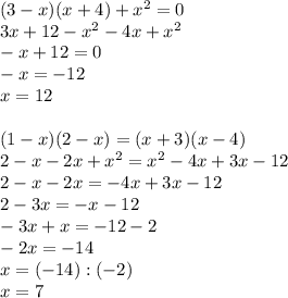 (3-x)(x+4)+x^2=0\\3x+12-x^2-4x+x^2\\-x+12=0\\-x=-12\\x=12\\\\(1-x)(2-x)=(x+3)(x-4)\\2-x-2x+x^2=x^2-4x+3x-12\\2-x-2x=-4x+3x-12\\2-3x=-x-12\\-3x+x=-12-2\\-2x=-14\\x=(-14):(-2)\\x=7