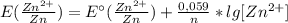 E(\frac{Zn^{2+}}{Zn}) = E^{\circ}(\frac{Zn^{2+}}{Zn}) + \frac{0,059}{n}*lg[Zn^{2+}]