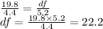 \frac{19.8}{4.4} = \frac{df}{5.2} \\ df = \frac{19.8 \times 5.2}{4.4} = 22.2