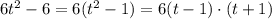 6t^2-6=6(t^2-1)=6(t-1)\cdot(t+1)