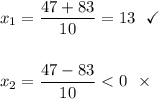 \displaystyle x_1=\frac{47+83}{10}=13 ~~ \checkmark \\\\\\ x_2=\frac{47-83}{10}