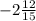 - 2\frac{12}{15}