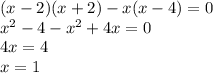 (x - 2)(x + 2) - x(x - 4) = 0 \\ {x}^{2} - 4 - {x}^{2} + 4x = 0 \\ 4x = 4 \\ x = 1 \\