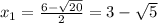 x_1=\frac{6-\sqrt{20} }{2} =3-\sqrt{5}