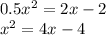 0.5x {}^{2} = 2x - 2 \\ x {}^{2} = 4x - 4 \\