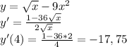 y=\sqrt{x} -9x^2\\y'=\frac{1-36\sqrt{x} }{2\sqrt{x} } \\y'(4)=\frac{1-36*2}{4} =-17,75