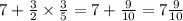 7 + \frac{3}{2} \times \frac{3}{5} = 7 + \frac{9}{10} = 7\frac{9}{10} 