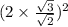 (2 \times \frac{ \sqrt{3} }{ \sqrt{2} } )^{2} 