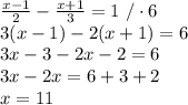 \frac{x-1}{2}-\frac{x+1}{3}=1\ /\cdot6\\3(x-1)-2(x+1)=6\\3x-3-2x-2=6\\3x-2x=6+3+2\\x=11