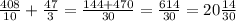 \frac{408}{10} +\frac{47}{3} = \frac{144 + 470}{30}= \frac{614}{30}=20\frac{14}{30}