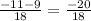  \frac{ - 11 - 9}{18} = \frac{ - 20}{18} 