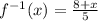  {f}^{ - 1} (x) =\frac{ 8 + x}{5} 