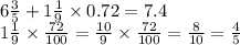 6 \frac{3}{5} + 1 \frac{1}{9} \times 0.72 = 7.4 \\ 1 \frac{1}{9} \times \frac{72}{100} = \frac{10}{9} \times \frac{72}{100} = \frac{8}{10} = \frac{4}{5} 