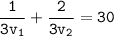 \displaystyle \tt \frac{1}{3v_{1}}+\frac{2}{3v_{2}}=30