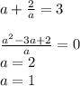 a+\frac{2}{a}=3\\\\\frac{a^2-3a+2}{a}=0 \\a=2\\a=1