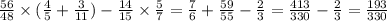  \frac{56}{48} \times ( \frac{4}{5} + \frac{3}{11} ) - \frac{14}{15} \times \frac{5}{7} = \frac{7}{6} + \frac{59}{55} - \frac{2}{3} = \frac{413}{330} - \frac{2}{3} = \frac{193}{330} 