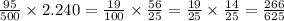  \frac{95}{500} \times 2.240 = \frac{19}{100} \times \frac{56}{25} = \frac{19}{25} \times \frac{14}{25} = \frac{266}{625} 