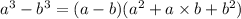 a ^{3} - b ^{3} = (a - b)(a ^{2} + a \times b + b^{2} )