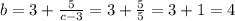 b=3+ \frac{5}{c-3}=3+ \frac{5}{5}=3+1=4