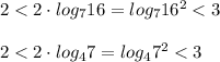 2<2\cdot log_{7}16=log_{7}16^2<3\\ \\2<2\cdot log_{4}7=log_{4}7^2<3