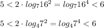 5<2\cdot log_{7}16^2=log_{7}16^4<6\\ \\5<2\cdot log_{4}7^2=log_{4}7^4<6