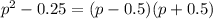  {p}^{2} - 0.25 = (p - 0.5)(p + 0.5)