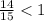  \frac{14}{15} < 1